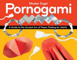 Pornogami: A Guide to the Ancient Art of Paper-Folding for Adults de Master Sugoi