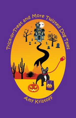 Trick-or-Treat and More Twisted Dog Tales de Amy Kristoff