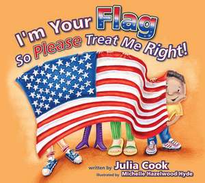 I'm Your Flag So Please Treat Me Right! de Julia Cook