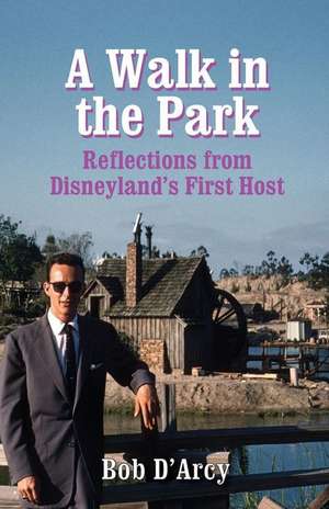 A Walk in the Park: Reflections from Disneyland's First Host de Bob D'Arcy