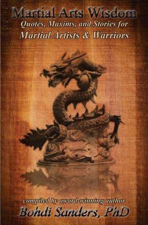 Martial Arts Wisdom: Quotes, Maxims, and Stories for Martial Artists and Warriors