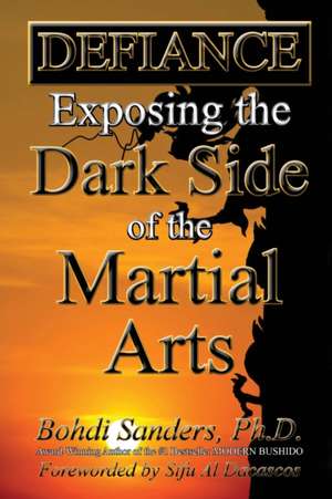 Defiance: Exposing the Dark Side of the Martial Arts de Bohdi Sanders