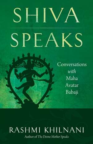 Shiva Speaks: Conversations with Maha Avatar Babaji de Rashmi Khilnani