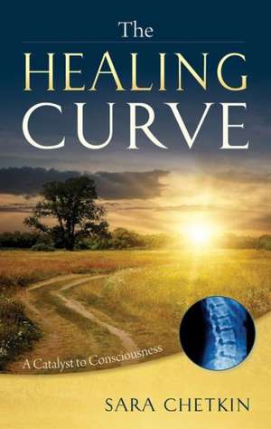 The Healing Curve: A Catalyst to Consciousness de Sara Chetkin