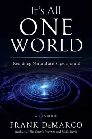 It's All One World: Reuniting Natural and Supernatural de Frank Demarco