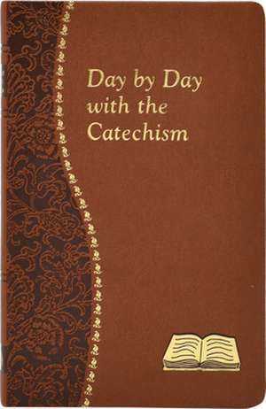 Day by Day with the Catechism: Minute Meditations for Every Day Containing an Excerpt from the Catechism, a Reflection, and a Prayer de Peter A. Giersch