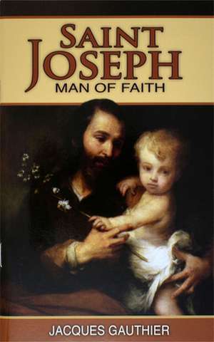 St. Joseph: Man of Faith de Jaques Gauthier