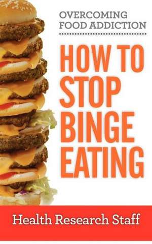 Overcoming Food Addiction: How to Stop Binge Eating de Research Staff, Health