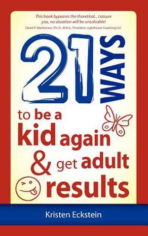 21 Ways to Be a Kid Again & Get Adult Results de Kristen Eckstein