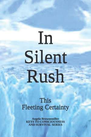 In Silent Rush: This Fleeting Certainty de Angela Browne-Miller