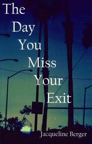 The Day You Miss Your Exit de Jacqueline Berger