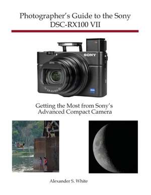 Photographer's Guide to the Sony DSC-RX100 VII de Alexander S. White