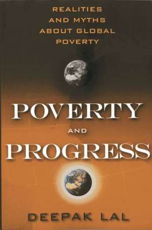 Poverty and Progress: Realities and Myths about Global Poverty de Deepak Lal