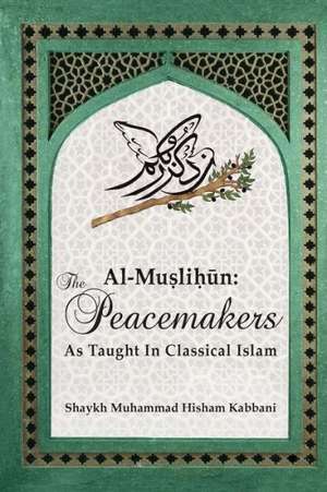 Al-Muslih N: The Peacemakers as Taught in Classical Islam de Shaykh Muhammad Hisham Kabbani