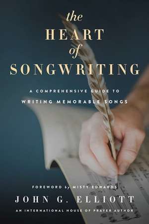 The Heart of Songwriting de John G Elliott