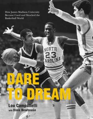 Dare to Dream: How James Madison University Became Coed and Shocked the Basketball World de Lou Campanelli