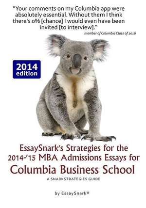 Essaysnark's Strategies for the 2014-'15 MBA Admissions Essays for Columbia Business School de Snark, Essay