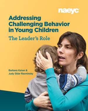 Addressing Challenging Behavior in Young Children: The Leader's Role de Judy Sklar Rasminsky