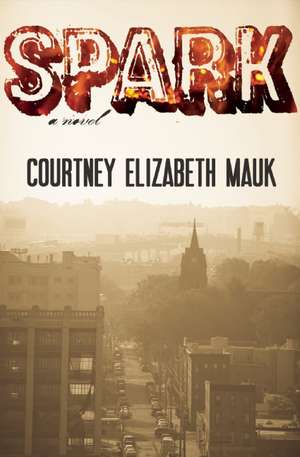 Spark: a novel de Courtney Elizabeth Mauk