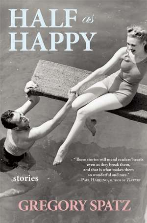 Half as Happy: stories de Gregory Spatz