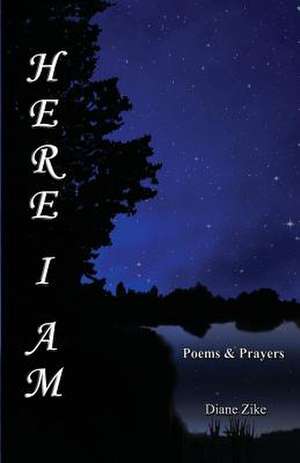 Here I Am: Poems & Prayers de Diane Zike