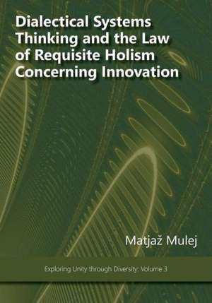 Dialectical Systems Thinking and the Law of Requisite Holism Concerning Innovation de Matjaz Mulej