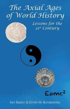 The Axial Ages of World History: Lessons for the 21st Century de Ken Baskin