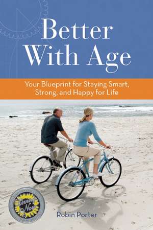 Better with Age: Your Blueprint for Staying Smart, Strong, and Happy for Life de Robin Porter