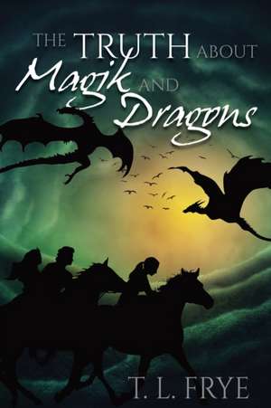 The Truth About Magik and Dragons de T. L. Frye