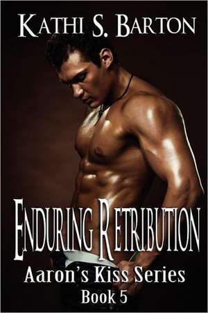 Enduring Retribution: Aaron's Kiss Series de Kathi S. Barton