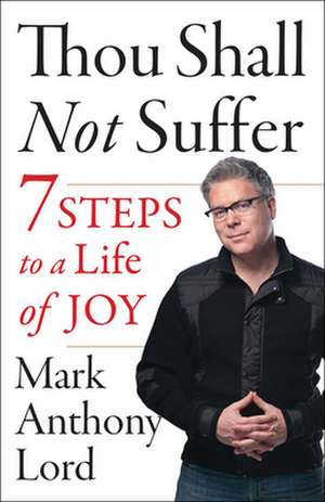 Thou Shall Not Suffer: 7 Steps to a Life of Joy de Mark Anthony Lord