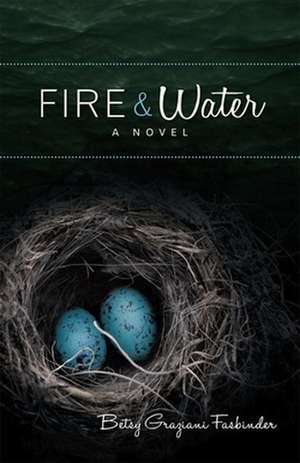 Fire & Water: A Suspense-filled Story of Art, Love, Passion, and Madness de Betsy Graziani Fasbinder