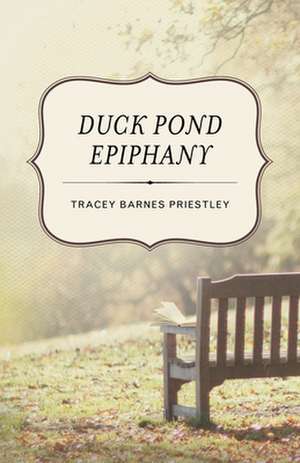 Duck Pond Epiphany: A Novel de Tracey Barnes Priestley