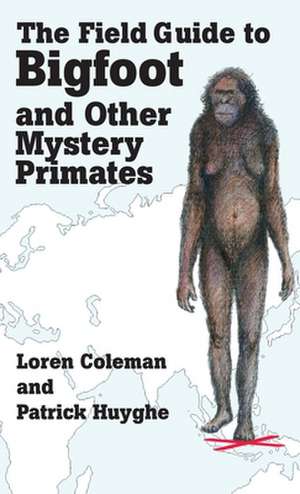 The Field Guide to Bigfoot and Other Mystery Primates de Loren Coleman