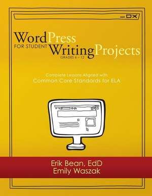 Word Press for Student Writing Projects: Complete Lessons with Common Core Standards for Ela de Erik Bean