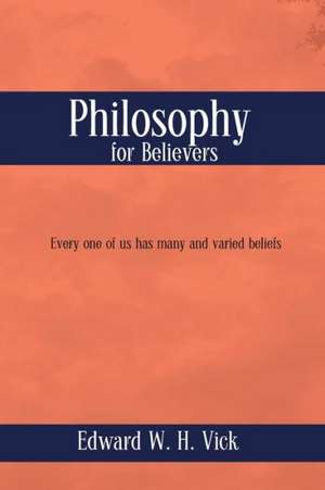 Philosophy for Believers de Edward W. H. Vick