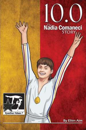 10.0: The Nadia Comaneci Story de Ellen Aim