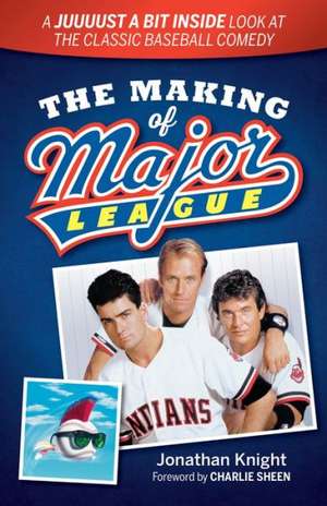 The Making of Major League: A Juuuust a Bit Inside Look at the Classic Baseball Comedy de Jonathan Knight