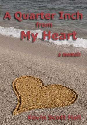 A Quarter Inch from My Heart de Kevin Scott Hall