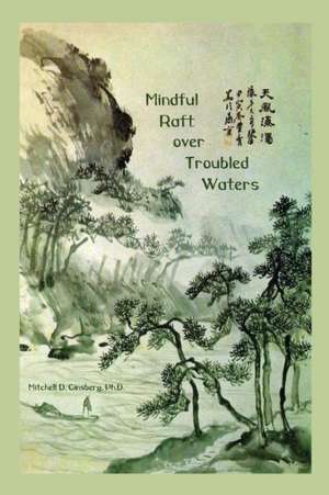 Mindful Raft over Troubled Waters de Mitchell D. Ginsberg