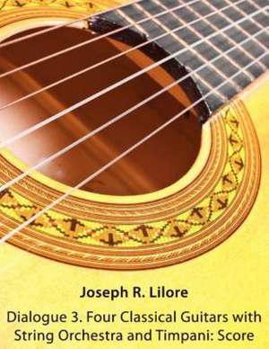 Dialogue 3. Four Classical Guitars with String Orchestra and Timpani: Score de Joseph R. Lilore