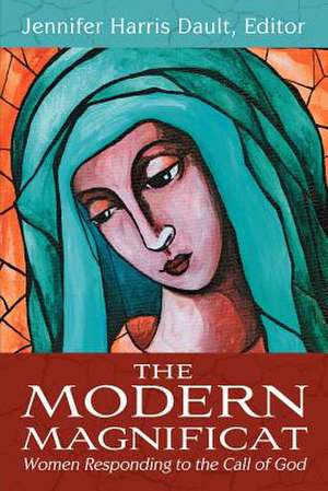 The Modern Magnificat: Women Responding to the Call of God de Jennifer Harris Dault