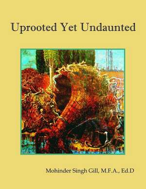 Uprooted Yet Undaunted de Mohinder Singh Gill M. F. a.