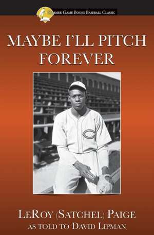 Maybe I'll Pitch Forever de Leroy "Satchel" Paige