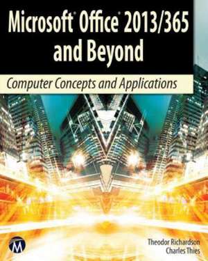 Microsoft Office 2013/365 and Beyond: Computer Concepts and Applications de Theodor Richardson