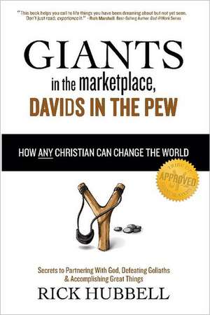 Giants in the Marketplace, Davids in the Pew: How Any Christian Can Change the World de Rick Hubbell