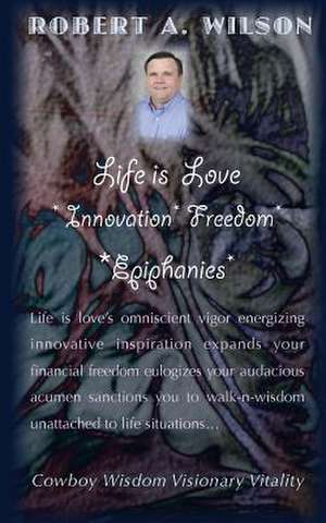 Life Is Love Innovation Freedom Epiphanies de Robert Wilson