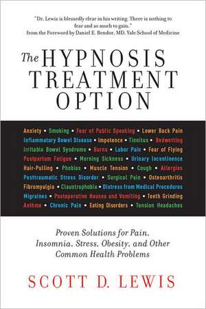 The Hypnosis Treatment Option: Proven Solutions for Pain, Insomnia, Stress, Obesity, and Other Common Health Problems de Scott D. Lewis