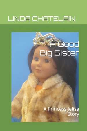 A Good Big Sister: A Princess Jelisa Story de Linda Chatelain