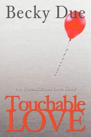 Touchable Love: An Untraditional Love Story de Becky Due